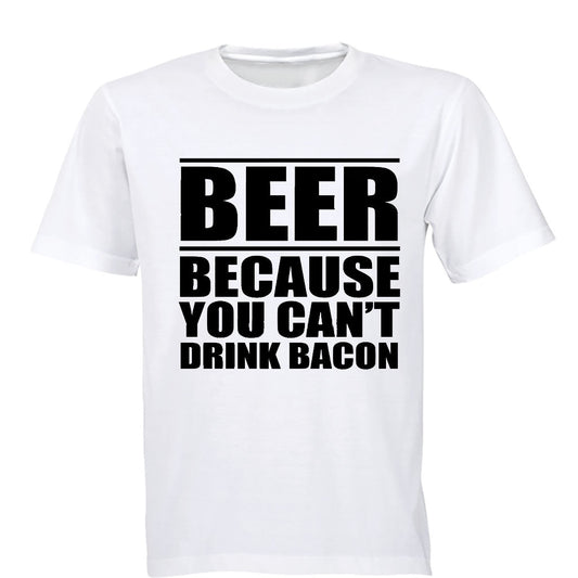 Beer - Because You Can t Drink Bacon - Adults - T-Shirt - BuyAbility South Africa