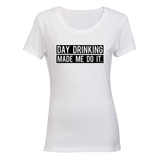 Day Drinking Made Me Do It - Ladies - T-Shirt - BuyAbility South Africa