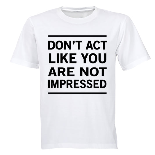 Don't Act Like You Are Not Impressed - Adults - T-Shirt - BuyAbility South Africa