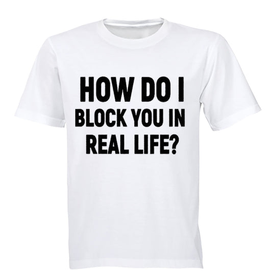 How Do I Block You in Real Life? - Adults - T-Shirt - BuyAbility South Africa