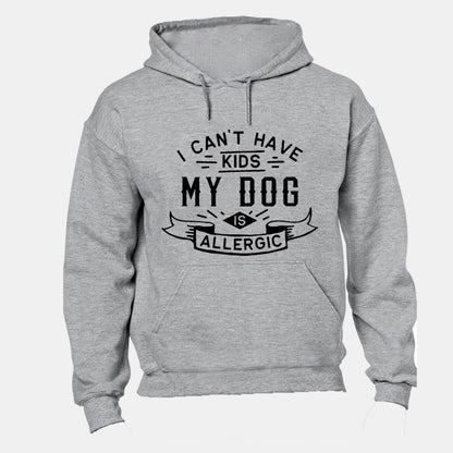 I Can't Have Kids - My Dog is Allergic - Hoodie