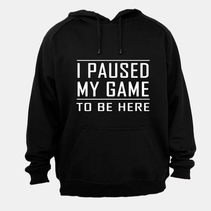 I Paused My Game to be Here - Hoodie