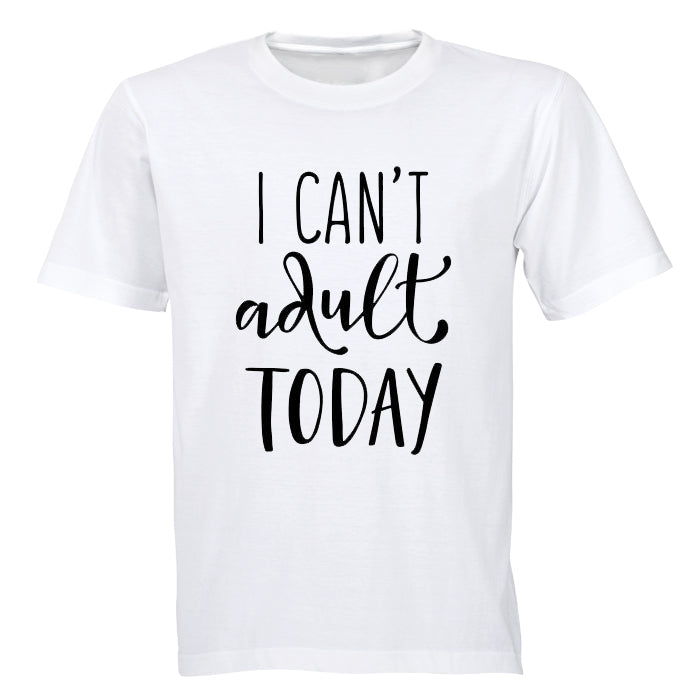 I Can't Adult Today! - Adults - T-Shirt