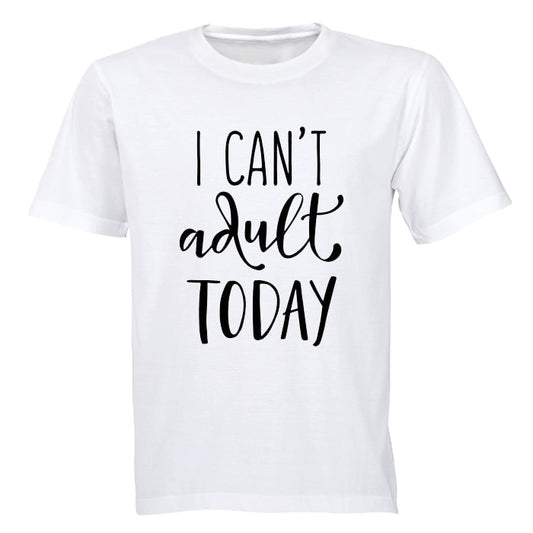 I Cant Adult Today! - Adults - T-Shirt