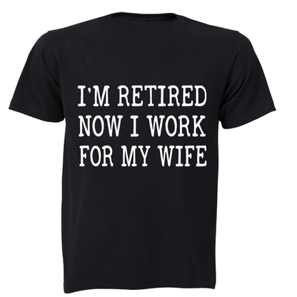 I m Retired - Now I Work For My Wife - Adults - T-Shirt - BuyAbility South Africa