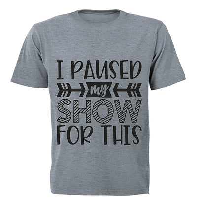 I Paused My Show for This - Adults - T-Shirt - BuyAbility South Africa