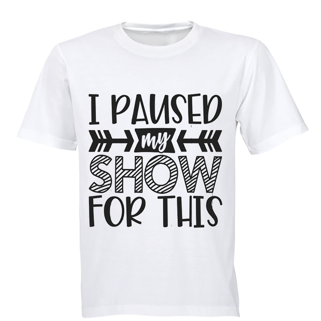 I Paused My Show for This - Adults - T-Shirt - BuyAbility South Africa
