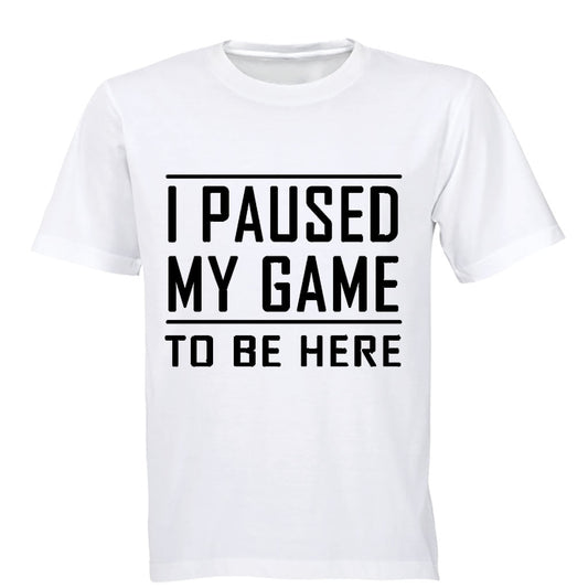 I Paused My Game to be Here - Adults - T-Shirt - BuyAbility South Africa