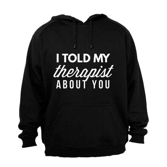 I Told My Therapist About You - Hoodie - BuyAbility South Africa