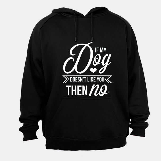If my Dog doesn't like you, then NO - Hoodie