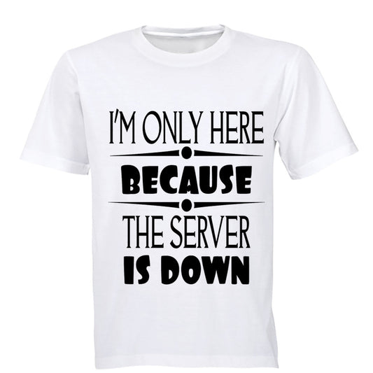 I m Only Here Because The Server is Down - Adults - T-Shirt - BuyAbility South Africa