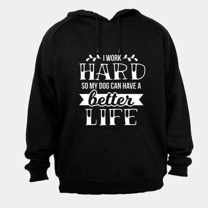 I work Hard so my Dog can have a Better Life! - Hoodie