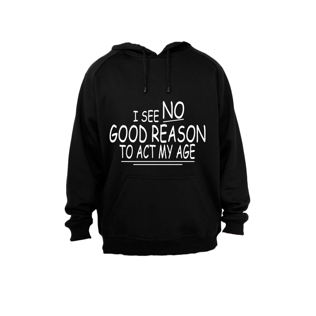 I See NO Good Reason to Act My Age - Hoodie - BuyAbility South Africa