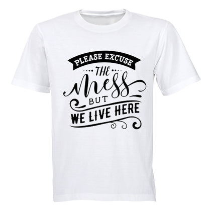 Please Excuse the Mess, but We Live Here! - Adults - T-Shirt
