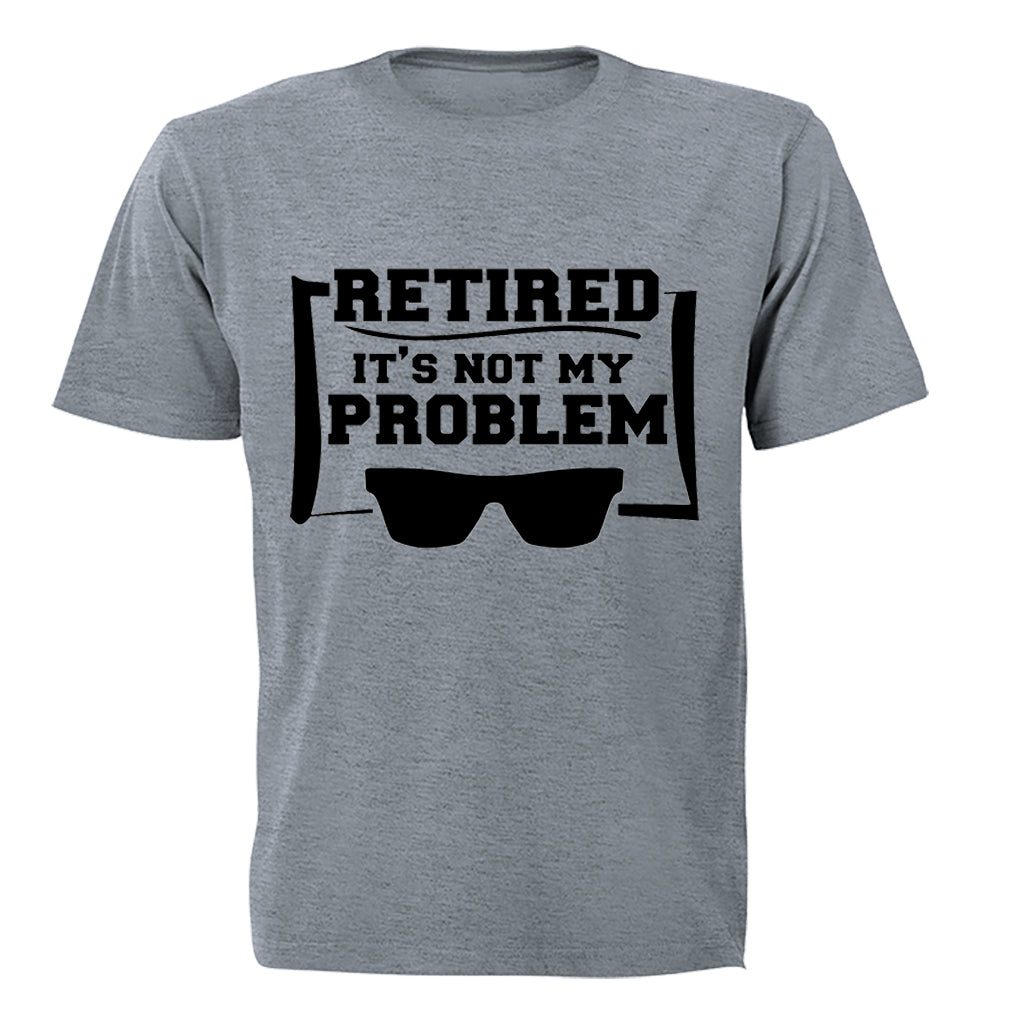 Retired - Not My Problem - Adults - T-Shirt - BuyAbility South Africa