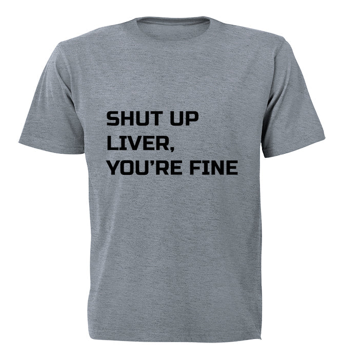 Shut Up Liver, You're Fine! - Adults - T-Shirt