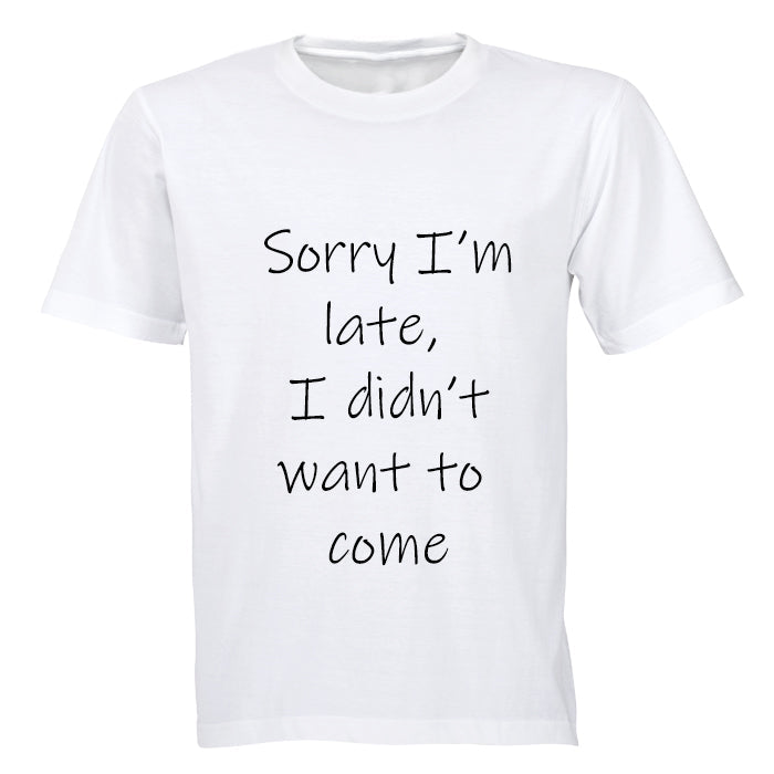 Sorry I'm Late - I Didn't Want to Come - Adults - T-Shirt - BuyAbility South Africa