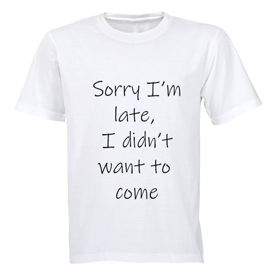 Sorry I'm Late - I Didn't Want to Come - Adults - T-Shirt - BuyAbility South Africa