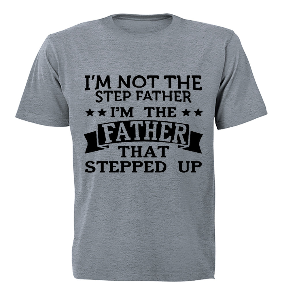 I m Not the Step Father - I m the Father That Stepped Up - Adults - T-Shirt - BuyAbility South Africa