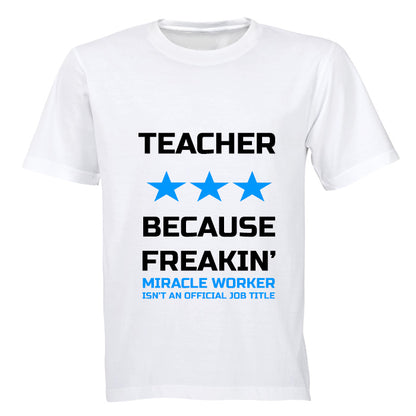 Teacher - Because Freakin' Miracle Worker isn't an official Job Title! - Adults - T-Shirt - BuyAbility South Africa