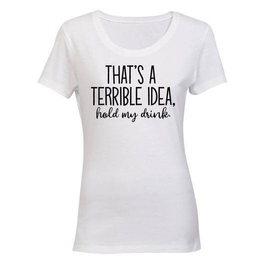 Terrible Idea - Hold My Drink - Ladies - T-Shirt - BuyAbility South Africa