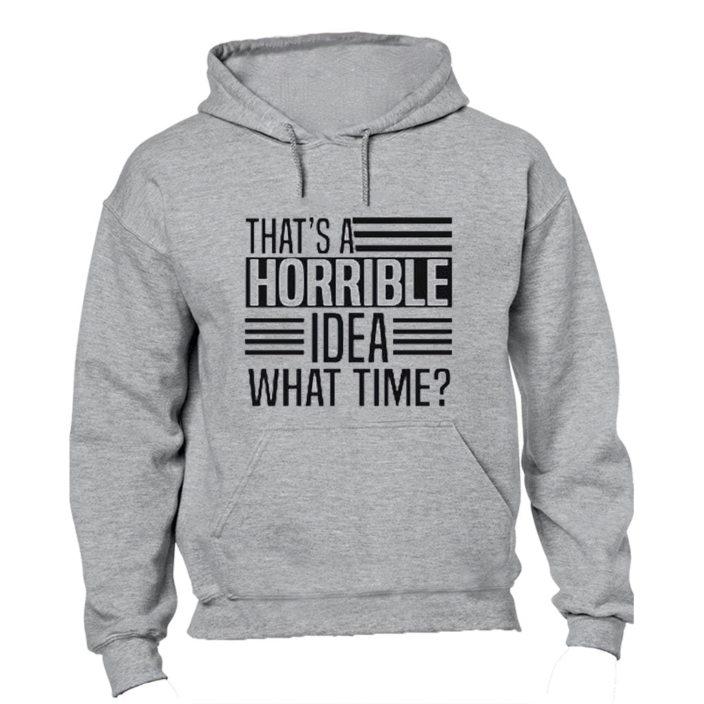 That s a Horrible Idea - What time? - Hoodie - BuyAbility South Africa