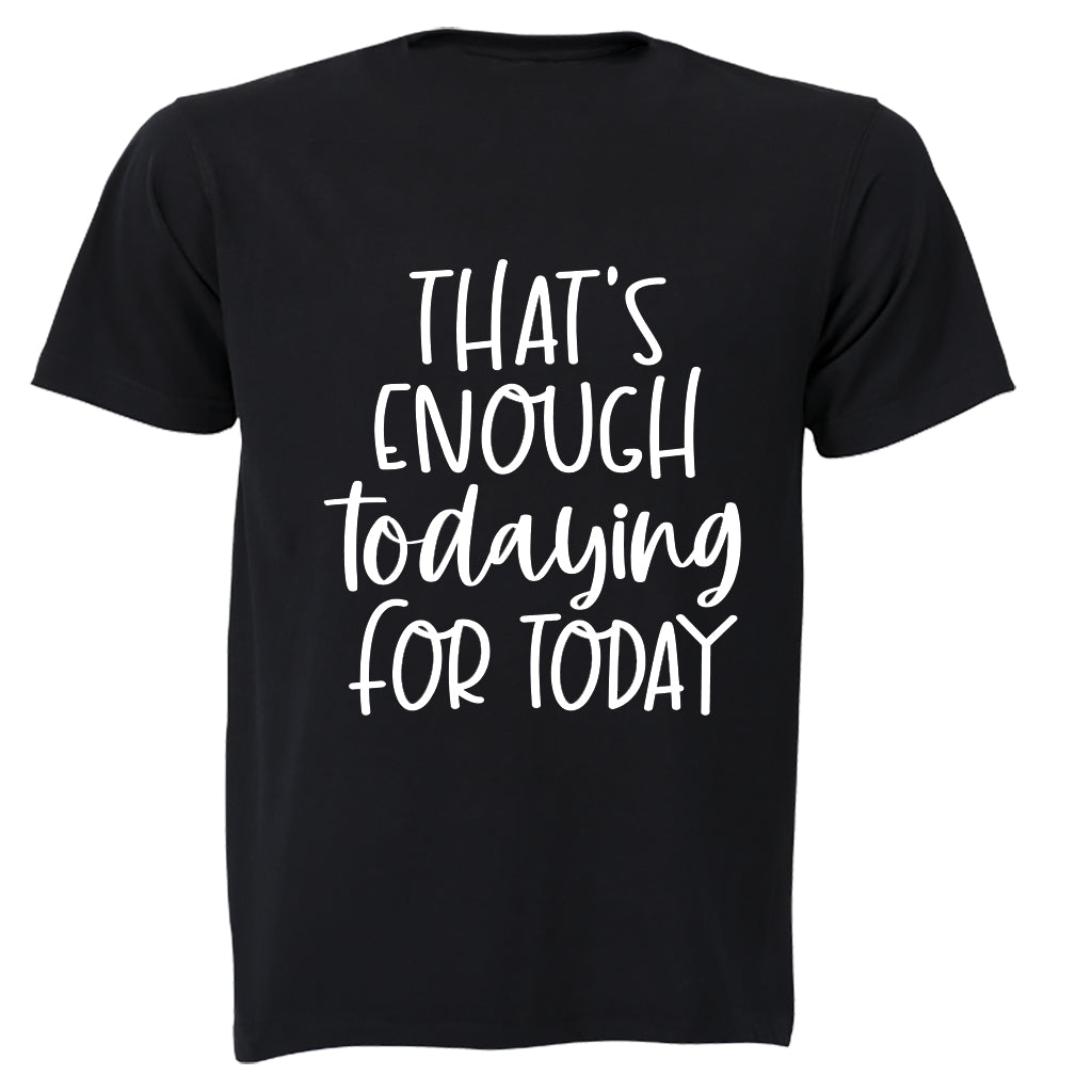 That s Enough TODAYING for Today - Adults - T-Shirt - BuyAbility South Africa