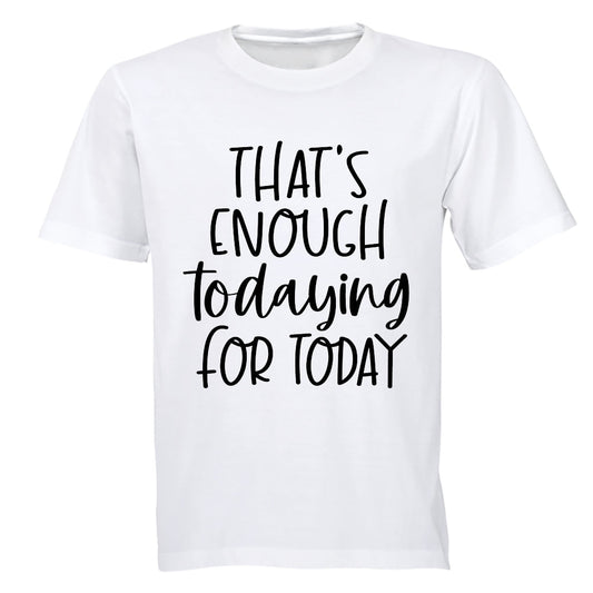 That s Enough TODAYING for Today - Adults - T-Shirt - BuyAbility South Africa