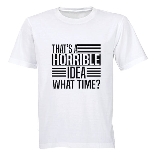 That's A Horrible Idea - What Time? - Adults - T-Shirt - BuyAbility South Africa