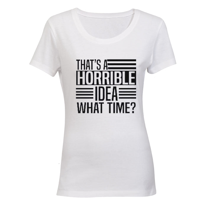 That s A Horrible Idea - What Time? - Ladies - T-Shirt - BuyAbility South Africa