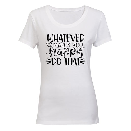 Whatever Makes You Happy - Ladies - T-Shirt - BuyAbility South Africa