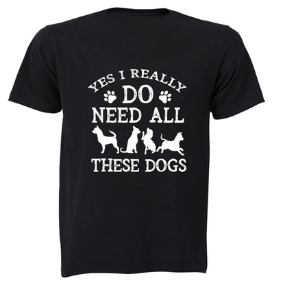 Yes, I Do Need ALL These Dogs - Adults - T-Shirt - BuyAbility South Africa