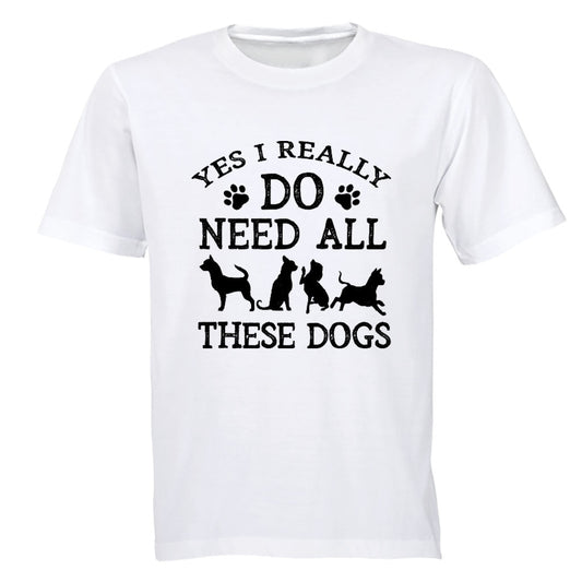 Yes, I Do Need ALL These Dogs - Adults - T-Shirt - BuyAbility South Africa