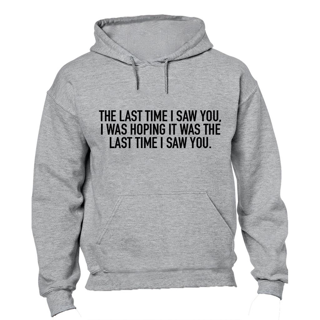 The Last Time I Saw You - I Was Hoping It Was The Last Time.. - Hoodie - BuyAbility South Africa