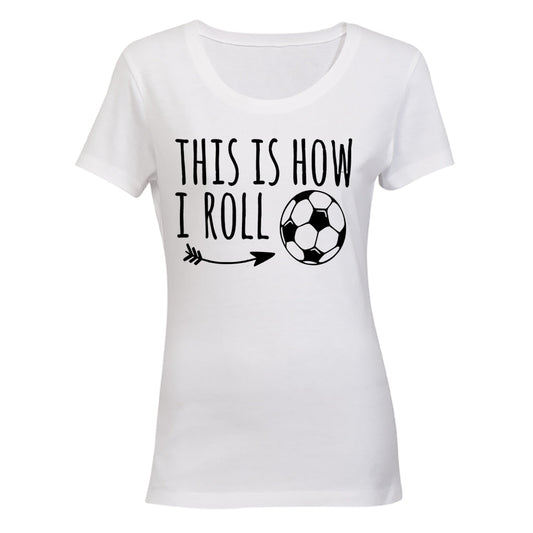 This is How I Roll - Soccer - Ladies - T-Shirt - BuyAbility South Africa