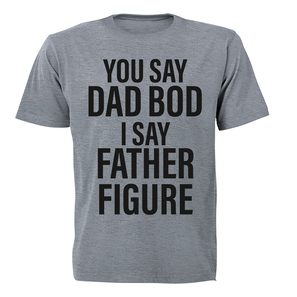 You Say Dad Bod - I Say Father Figure - Adults - T-Shirt - BuyAbility South Africa